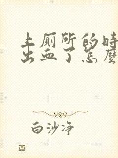 上厕所的时候拉出血了怎么回事