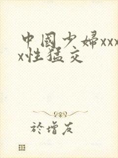 中国少妇xxxx性猛交