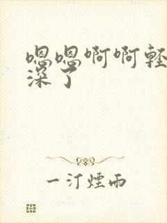 嗯嗯啊啊轻点太深了