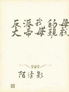 反派我的母亲是大帝母亲戏份