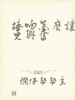 接吻怎么让男生更兴奋