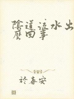 阴道流水出来怎么回事