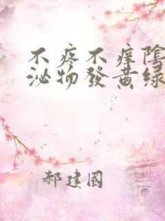 不疼不痒阴道分泌物发黄绿