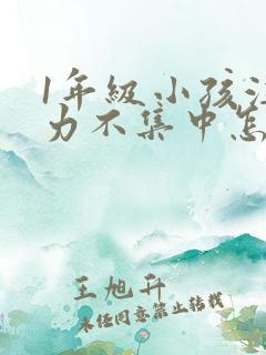 1年级小孩注意力不集中怎么培养