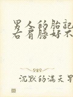 男人的胎记长在右肩膀好不好