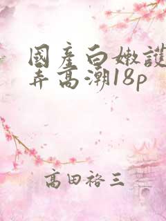 国产白嫩护士被弄高潮18p