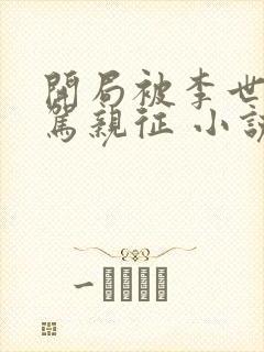 开局被李世民御驾亲征 小说完整免费