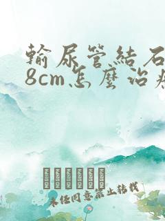输尿管结石0.8cm怎么治疗