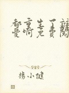 都重生了谁谈恋爱啊免费阅读全文