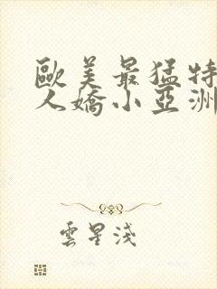 欧美最猛特大黑人娇小亚洲