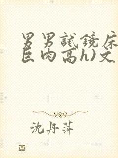 男男试镜床戏(巨肉高h)文