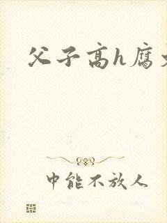 父子高h腐文