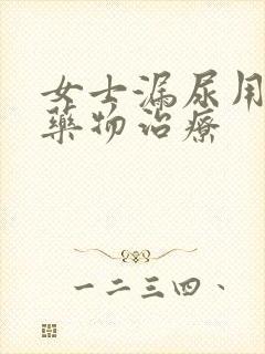 女士漏尿用什么药物治疗