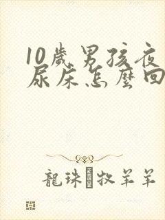 10岁男孩夜里尿床怎么回事