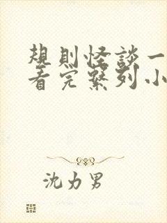 规则怪谈一口气看完系列小说推文