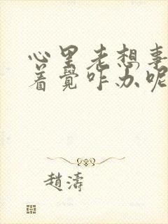 心里老想事睡不着觉咋办呢