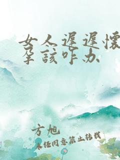 女人迟迟怀不上孕该咋办