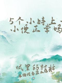 5个小时上一次小便正常吗