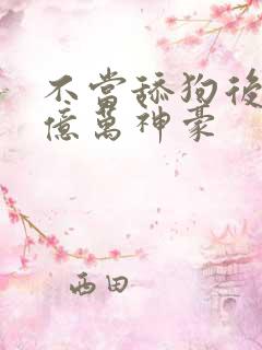 不当舔狗后我成亿万神豪