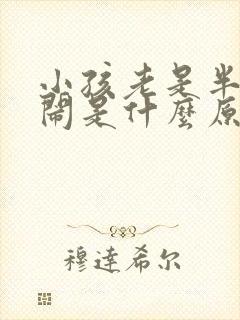 小孩老是半夜哭闹是什么原因