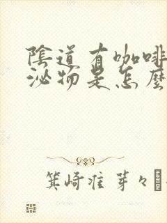 阴道有咖啡色分泌物是怎么回事