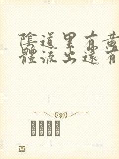 阴道里有黄色物体流出还有异味