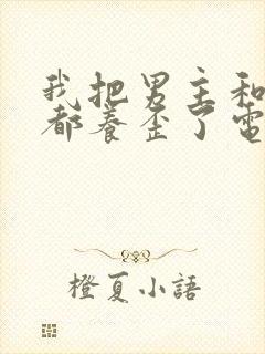 我把男主和反派都养歪了电子书