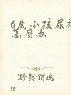 6岁小孩尿裤子怎么办