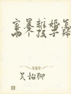 家暴离婚怎么判两个孩子归谁