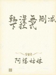 韩漫无删减免费下拉式
