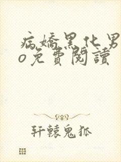 病娇黑化男主po免费阅读