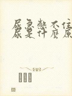 尿急憋不住了漏尿是什么原因