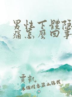 男性下体隐隐作痛怎么回事