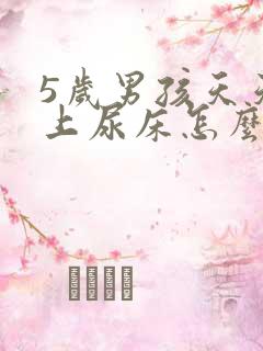 5岁男孩天天晚上尿床怎么办