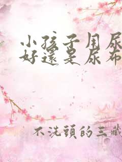 小孩子用尿不湿好还是尿布好