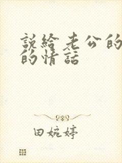 说给老公的温暖的情话