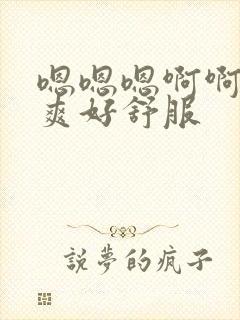 嗯嗯嗯啊啊啊好爽好舒服