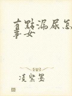 有点漏尿怎么回事女