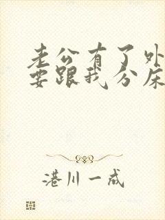 老公有了外遇,要跟我分床睡