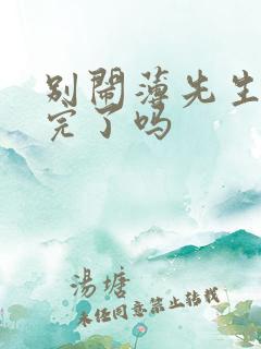 别闹薄先生更新完了吗