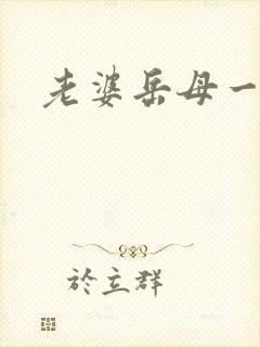 老婆岳母一起操