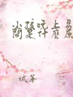 小孩晚上易醒哭闹是什么原因