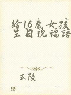 给16岁女孩的生日祝福语简短
