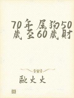 70年属狗50岁至60岁财运