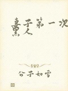 妻子第一次尝试黑人