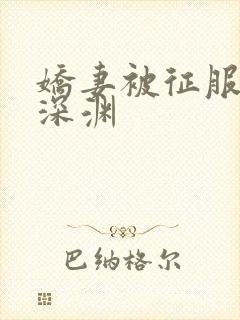 娇妻被征服绿帽深渊