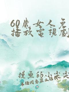 60岁女人免费播放电视剧