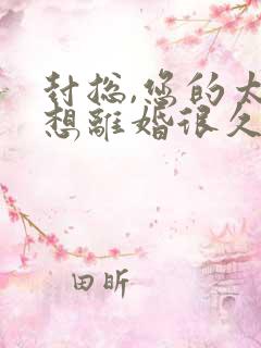 封总,您的太太想离婚很久了