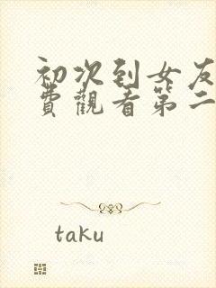 初次到女友家免费观看第二季