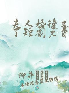 夫人婚后又撒娇了短剧免费观看